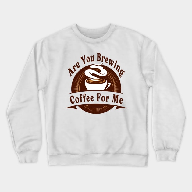 Are You Brewing Coffee For Me Crewneck Sweatshirt by engmaidlao